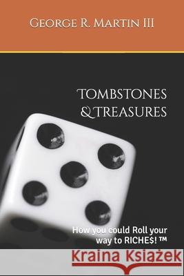 Tombstones & Treasures: How you could roll your way to RICHE$! (TM) George R Martin, III 9781522979920 Createspace Independent Publishing Platform - książka