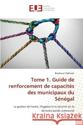 Tome 1. Guide de renforcement de capacités des municipaux du Sénégal Boubacar Diakhate 9786203438130 International Book Market Service Ltd - książka