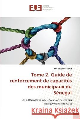 Tome 2. Guide de renforcement de capacités des municipaux du Sénégal Boubacar Diakhate 9786203438178 International Book Market Service Ltd - książka