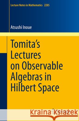 Tomita's Lectures on Observable Algebras in Hilbert Space Atsushi Inoue 9783030688929 Springer - książka