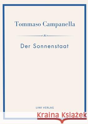 Tommaso Campanella: Der Sonnenstaat. Vollst?ndige Neuausgabe Tommaso Campanella 9783753802008 Liwi Literatur- Und Wissenschaftsverlag - książka