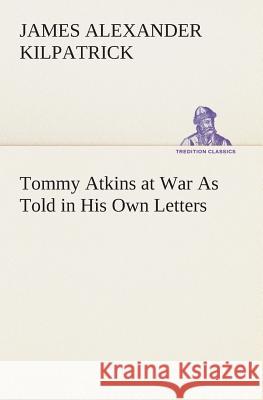 Tommy Atkins at War As Told in His Own Letters James Alexander Kilpatrick 9783849504861 Tredition Classics - książka