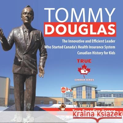 Tommy Douglas - The Innovative and Efficient Leader Who Started Canada's Health Insurance System Canadian History for Kids True Canadian Heroes Professor Beaver 9780228235583 Professor Beaver - książka
