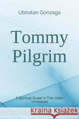 Tommy Pilgrim: A Spiritual Quest in the Indian Himalayas Ubiratan Gonzaga Silva 9781729010273 Independently Published - książka