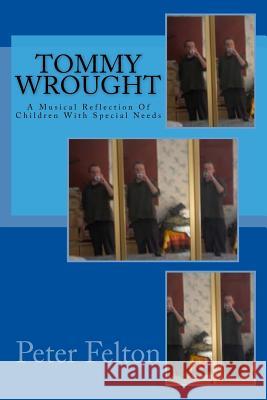 Tommy Wrought: A Musical Reflection Of Children With Special Needs Felton, Peter 9781519730145 Createspace Independent Publishing Platform - książka