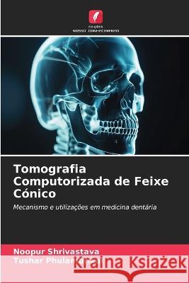 Tomografia Computorizada de Feixe Conico Noopur Shrivastava Tushar Phulambrikar  9786206140405 Edicoes Nosso Conhecimento - książka