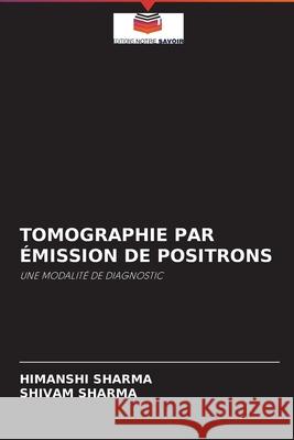 Tomographie Par Émission de Positrons Sharma, Himanshi 9786204094564 Editions Notre Savoir - książka