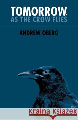 Tomorrow, as the Crow Flies Andrew Oberg 9781463555412 Createspace - książka