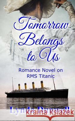 Tomorrow Belongs to Us: Romance Novel on RMS Titanic Lynda Dunwell 9781910712047 Romantic Reads Publishing - książka