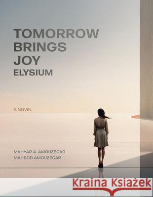Tomorrow Brings Joy: Elysium Mahyar Amouzegar Mahbod Amouzegar 9781608013043 University of New Orleans Press - książka