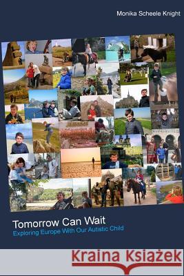 Tomorrow Can Wait: Exploring Europe with Our Autistic Child Monika Scheele Knight Scott Knight 9780615829883 Munchkin Bunchkin Books - książka