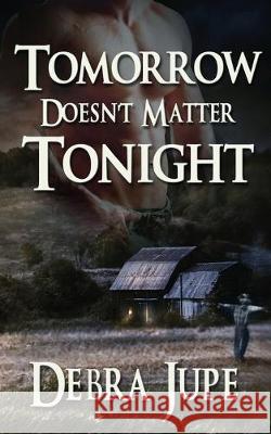 Tomorrow Doesn't Matter Tonight Debra Jupe 9781628304879 Wild Rose Press - książka