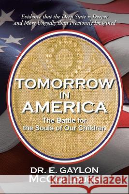 Tomorrow in America: The Battle for the Souls of Our Children Dr E Gaylon McCollough   9781685703851 Christian Faith Publishing, Inc - książka