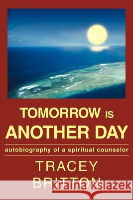 Tomorrow Is Another Day: Autobiography of a Spiritual Counselor Britton, Tracey 9780595298143 iUniverse - książka