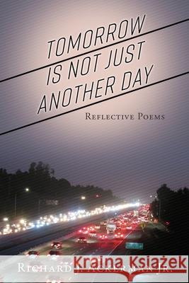 Tomorrow Is Not Just Another Day: Reflective Poems Richard J., Jr. Ackerman 9781631298004 Mill City Press, Inc - książka