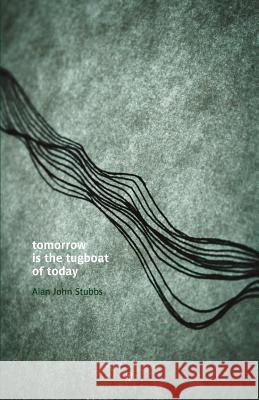 Tomorrow is the Tugboat of Today Alan John Stubbs 9781912111978 The Onslaught Press - książka