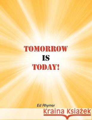 Tomorrow Is Today! Ed Rhymer 9781728365138 Authorhouse - książka