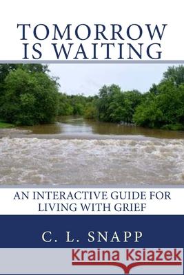 Tomorrow Is Waiting: An Interactive Guide for Living with Grief C. L. Snapp 9781500794590 Createspace Independent Publishing Platform - książka