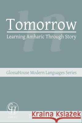 Tomorrow: Learning Amharic Through Story T. Michael W. Halcomb 9781942697718 Glossahouse - książka