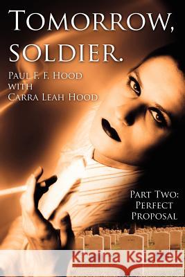 Tomorrow, soldier.: Part Two: Perfect Proposal Hood, Paul F. F. 9781425995805 Authorhouse - książka