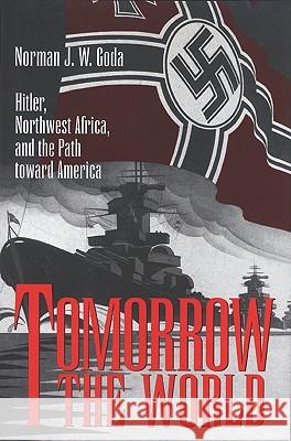 Tomorrow the World: Hitler, Northwest Africa, and the Path Toward America Goda, Norman J. W. 9780890968079 Texas A&M University Press - książka