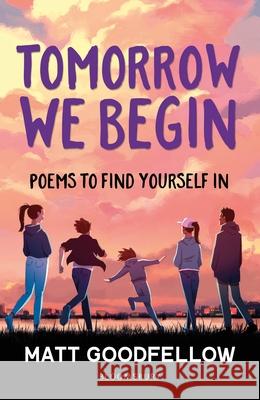 Tomorrow We Begin: Poems to find yourself in, perfect for 11+ Matt Goodfellow 9781801993395 Bloomsbury Publishing PLC - książka