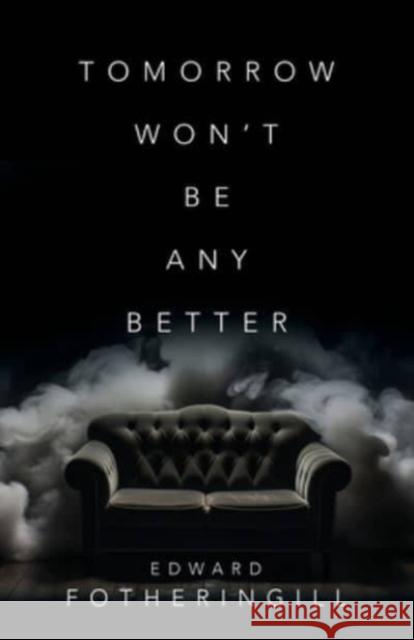 Tomorrow Won't Be Any Better Edward Fotheringill 9781958890585 Booklocker.com - książka