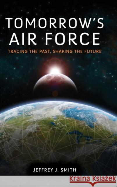 Tomorrow's Air Force: Tracing the Past, Shaping the Future Jeffrey J. Smith 9780253010780 Indiana University Press - książka