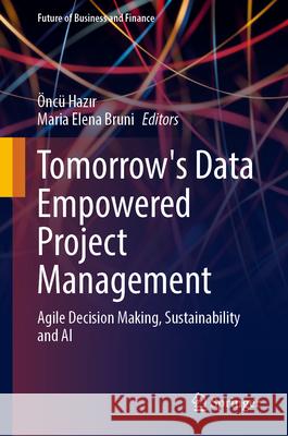 Tomorrow's Data Empowered Project Management: Agile Decision Making, Sustainability and AI Öncü Hazır, Maria Elena Bruni 9783031840166 Springer International Publishing AG - książka