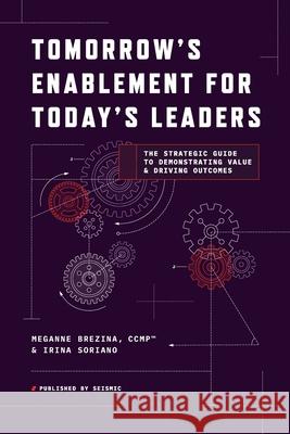 Tomorrow's Enablement for Today's Leaders: The Strategic Guide to Demonstrating Value & Driving Outcomes Meganne Brezina Irina Soriano 9781662947896 Gatekeeper Press - książka