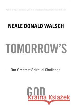 Tomorrow's God: Our Greatest Spiritual Challenge Neale Donald Walsch 9780743463041 Atria Books - książka