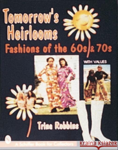 Tomorrow's Heirlooms: Women's Fashions of the '60s & '70s Robbins, Trina 9780764303548 Schiffer Publishing - książka