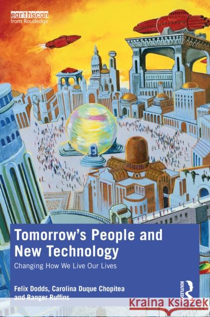 Tomorrow's People and New Technology: Changing How We Live Our Lives Felix Dodds Carolina Duque Chopitea Ranger Ruffins 9780367492885 Routledge - książka