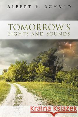 Tomorrow's Sights and Sounds Albert F. Schmid 9781512709377 WestBow Press - książka