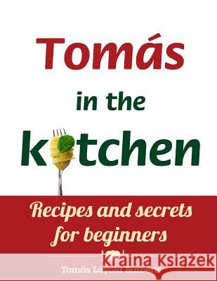 Tomás in the kitchen. Recipes and secrets for beginners: (Paperback) Loyola Barberis, Tomas 9781494297350 Createspace - książka