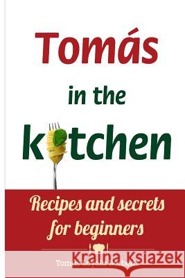 Tomás in the kitchen. Recipes and secrets for beginners: (Pocket version) Loyola Barberis, Tomas 9781494297299 Createspace - książka