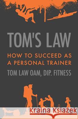 Tom's Law: How to Succeed as a Personal Trainer Tom Law 9780648030003 Thomas Law - książka