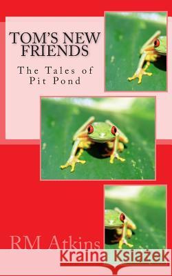 Tom's New Friends: The Tales of Pit Pond MR R. M. Atkins 9781483912622 Createspace - książka