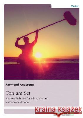 Ton am Set. Audioaufnahmen für Film-, TV- und Videoproduktionen Raymond Anderegg 9783668152373 Grin Verlag - książka