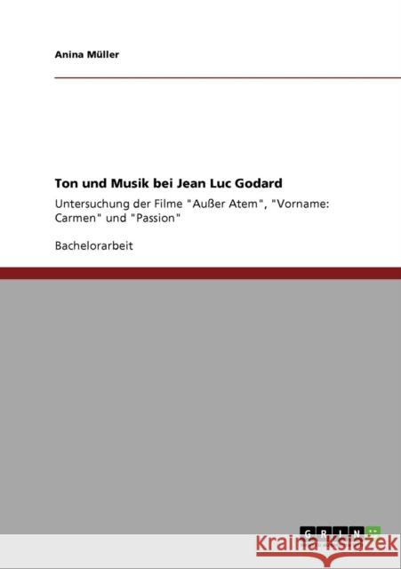Ton und Musik bei Jean Luc Godard: Untersuchung der Filme Außer Atem, Vorname: Carmen und Passion Müller, Anina 9783640687947 Grin Verlag - książka