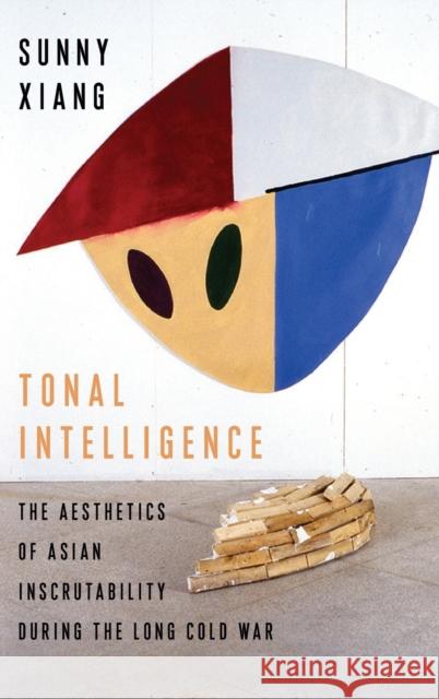 Tonal Intelligence: The Aesthetics of Asian Inscrutability During the Long Cold War Sunny Xiang 9780231196963 Columbia University Press - książka