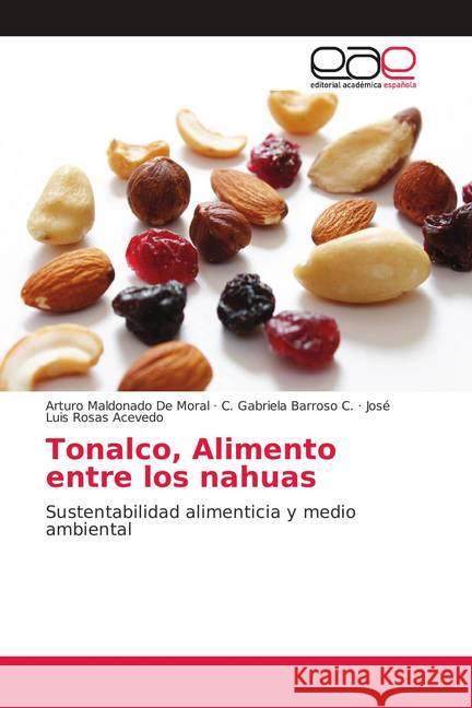 Tonalco, Alimento entre los nahuas : Sustentabilidad alimenticia y medio ambiental Maldonado De Moral, Arturo; Barroso C., C. Gabriela; Rosas Acevedo, José Luis 9786139254668 Editorial Académica Española - książka