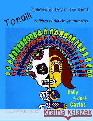 Tonalli celebrates Day of the Dead: Tonalli celebra el dia de los muertos Carlos, Jose 9781500480158 Createspace - książka