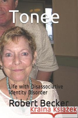 Tonee: Life with Disassociative Identity Disorder Robert Becker 9781532826450 Createspace Independent Publishing Platform - książka