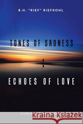 Tones of Sadness Echoes of Love: A Collection of Stories and Rhymes B H Riefkohl 9781546211105 Authorhouse - książka