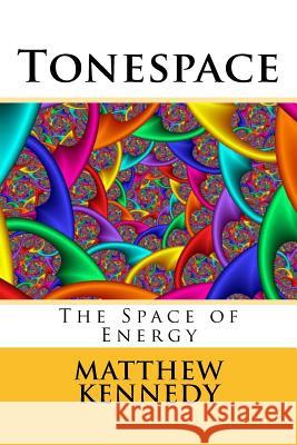 Tonespace: The Space of Energy Matthew R. Kennedy 9781503153066 Createspace Independent Publishing Platform - książka