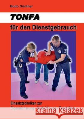 TONFA für den Dienstgebrauch: Einsatztechniken zur Eigensicherung Verteidigung Festnahme Günther, Bodo 9783744855518 Books on Demand - książka