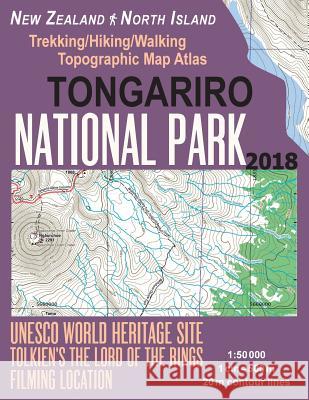 Tongariro National Park Trekking/Hiking/Walking Topographic Map Atlas Tolkien's The Lord of The Rings Filming Location New Zealand North Island 1: 50000: All Necessary Information for Hikers, Trekkers Sergio Mazitto 9781983588327 Createspace Independent Publishing Platform - książka