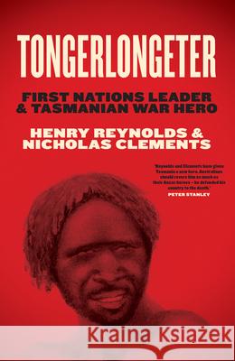 Tongerlongeter: First Nations Leader and Tasmanian War Hero Henry Reynolds Nicholas Clements 9781742236384 Newsouth Pub. - książka