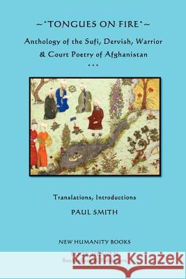 Tongues on Fire: Anthology of the Sufi, Dervish, Warrior & Court Poetry of Afghanistan. Paul Smith 9781479353002 Createspace - książka